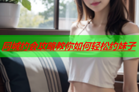 同城约会攻略教你如何轻松约妹子