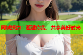 同城探约：邂逅你我，共享美好时光