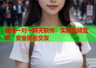 最佳一对一聊天软件：实时视频互动，安全匿名交友