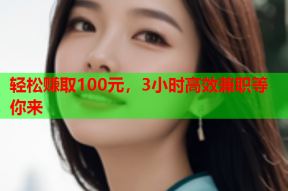 轻松赚取100元，3小时高效兼职等你来