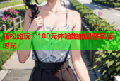 轻松约玩：100元体验她的温馨家居时光