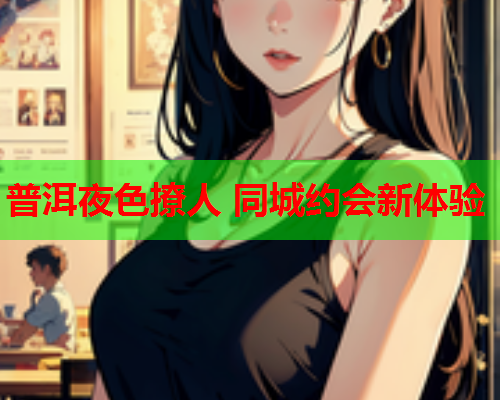 普洱夜色撩人 同城约会新体验  第2张